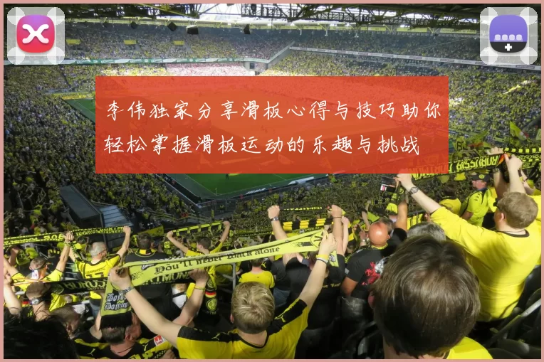 李伟独家分享滑板心得与技巧助你轻松掌握滑板运动的乐趣与挑战