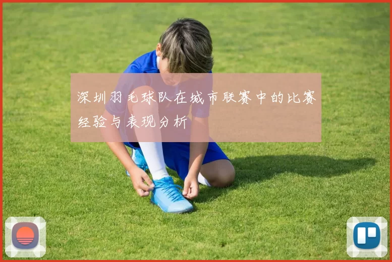 深圳羽毛球队在城市联赛中的比赛经验与表现分析