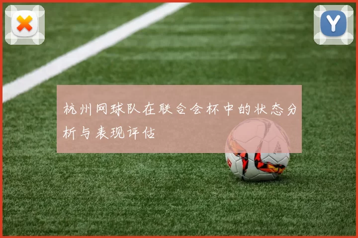杭州网球队在联合会杯中的状态分析与表现评估