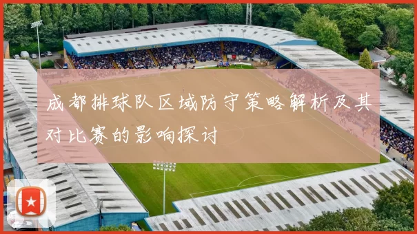 成都排球队区域防守策略解析及其对比赛的影响探讨