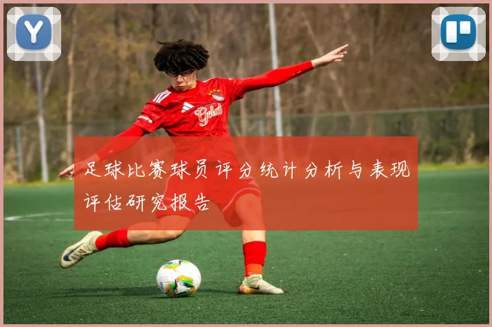 足球比赛球员评分统计分析与表现评估研究报告